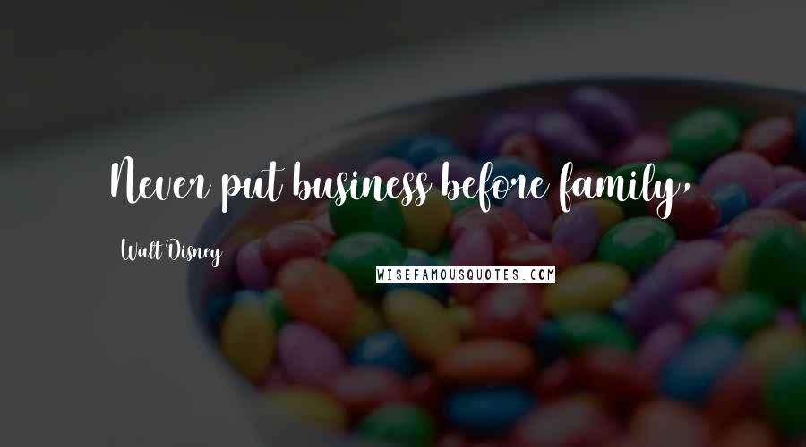 Walt Disney Quotes: Never put business before family,