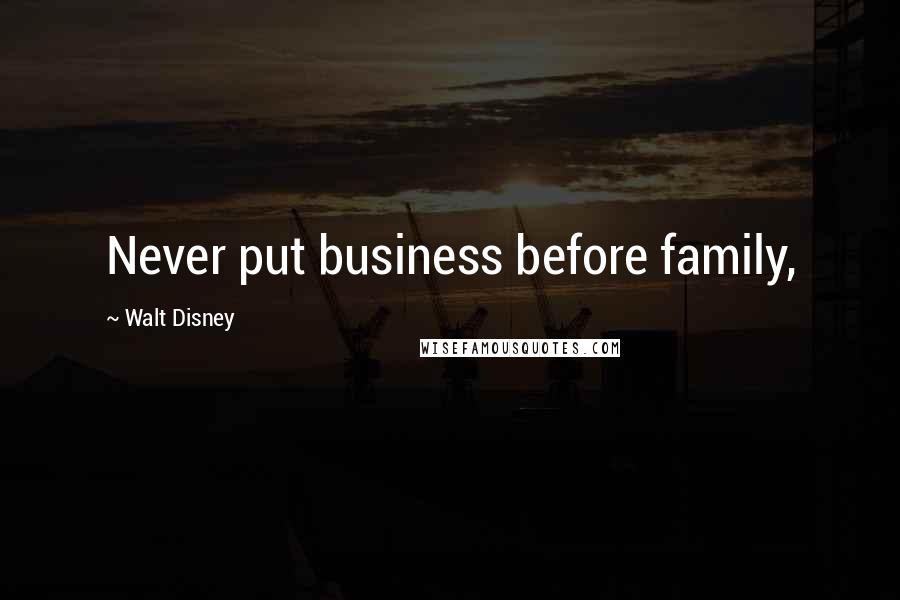 Walt Disney Quotes: Never put business before family,
