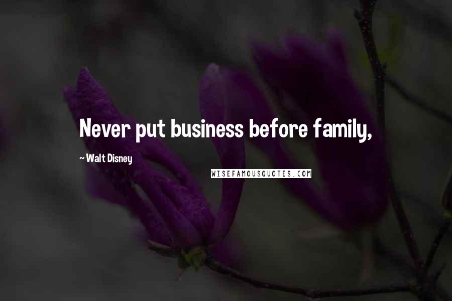 Walt Disney Quotes: Never put business before family,