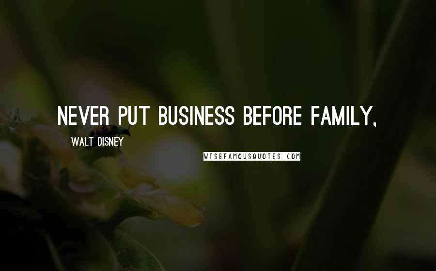 Walt Disney Quotes: Never put business before family,