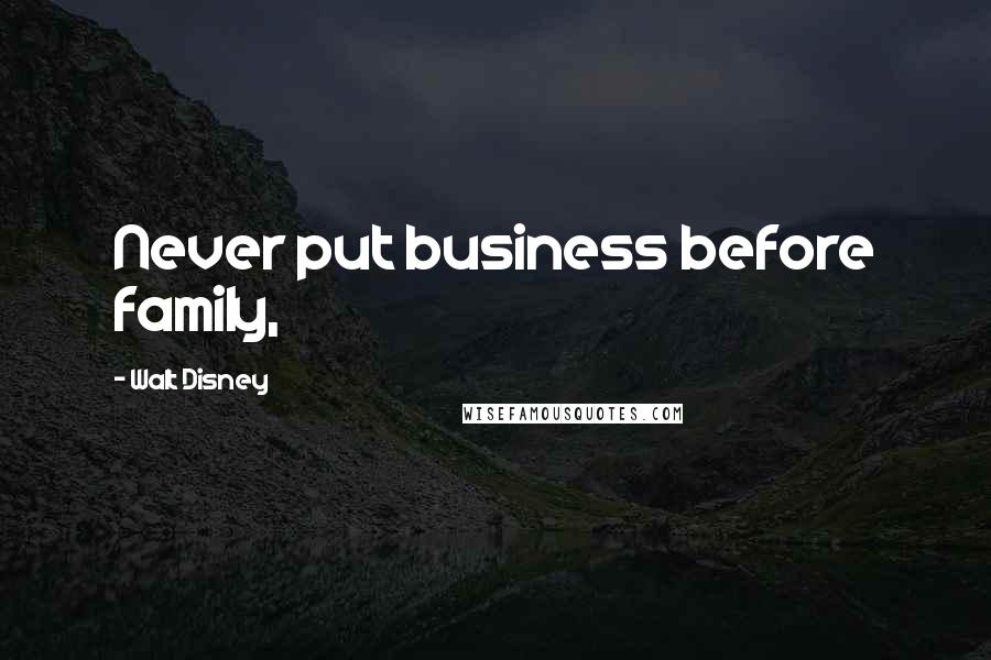 Walt Disney Quotes: Never put business before family,