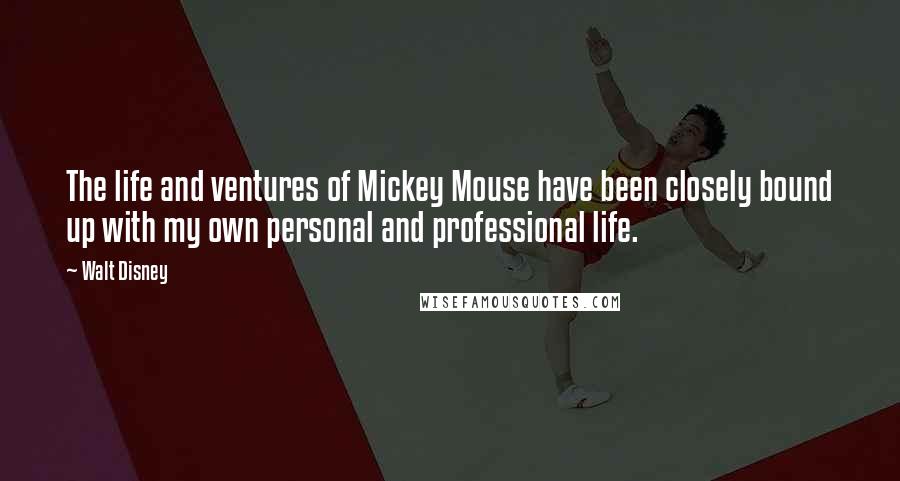 Walt Disney Quotes: The life and ventures of Mickey Mouse have been closely bound up with my own personal and professional life.