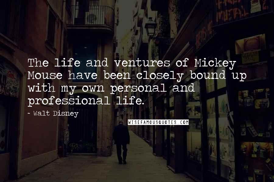 Walt Disney Quotes: The life and ventures of Mickey Mouse have been closely bound up with my own personal and professional life.