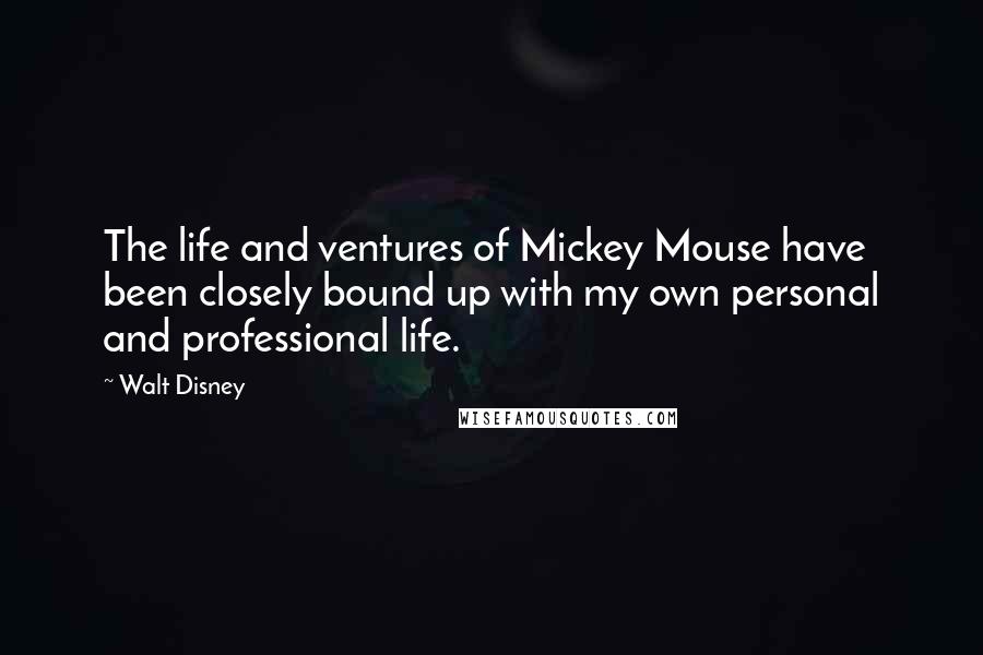 Walt Disney Quotes: The life and ventures of Mickey Mouse have been closely bound up with my own personal and professional life.