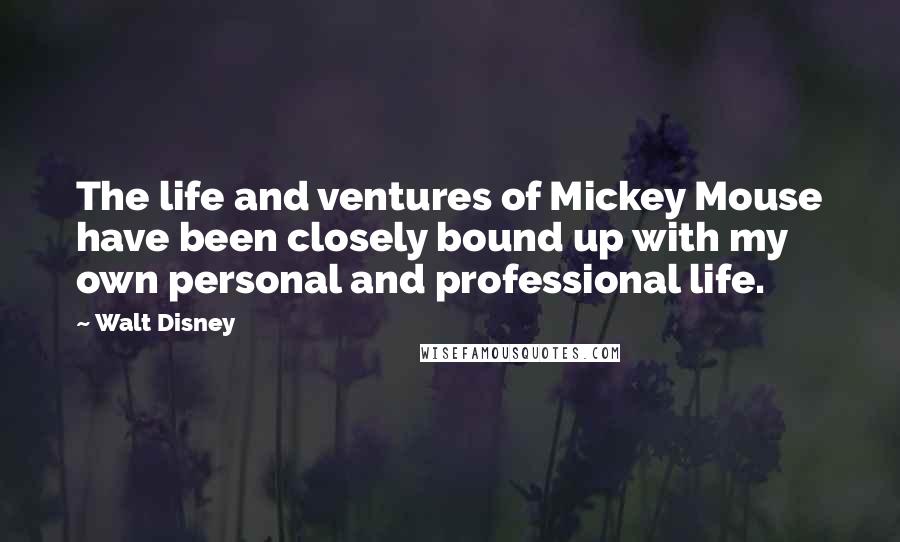 Walt Disney Quotes: The life and ventures of Mickey Mouse have been closely bound up with my own personal and professional life.