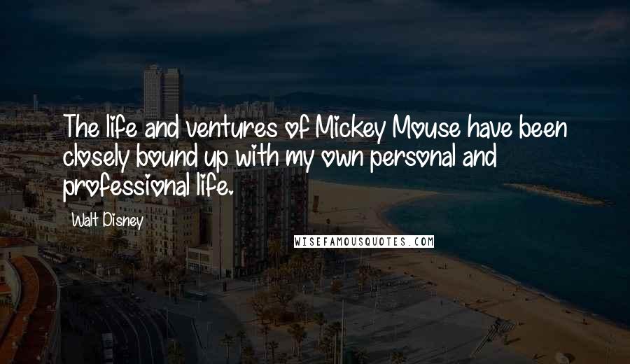 Walt Disney Quotes: The life and ventures of Mickey Mouse have been closely bound up with my own personal and professional life.