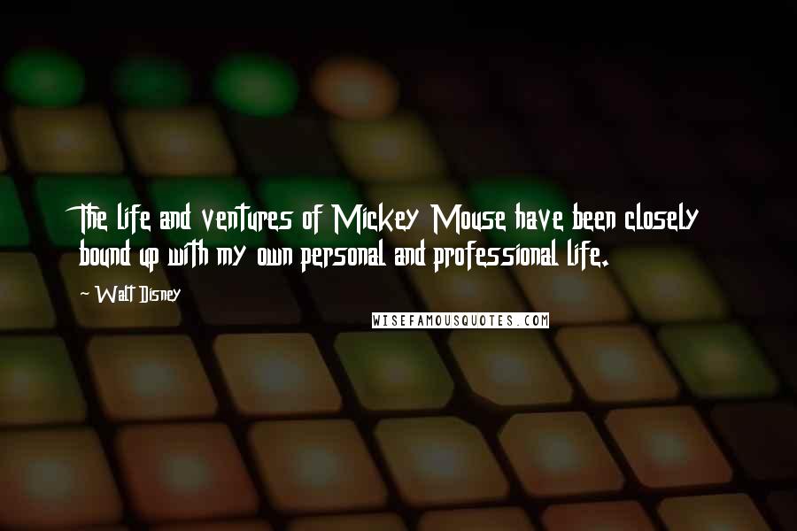 Walt Disney Quotes: The life and ventures of Mickey Mouse have been closely bound up with my own personal and professional life.