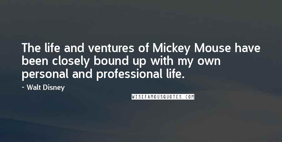 Walt Disney Quotes: The life and ventures of Mickey Mouse have been closely bound up with my own personal and professional life.