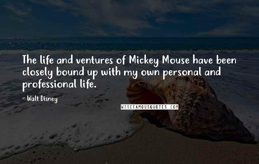 Walt Disney Quotes: The life and ventures of Mickey Mouse have been closely bound up with my own personal and professional life.