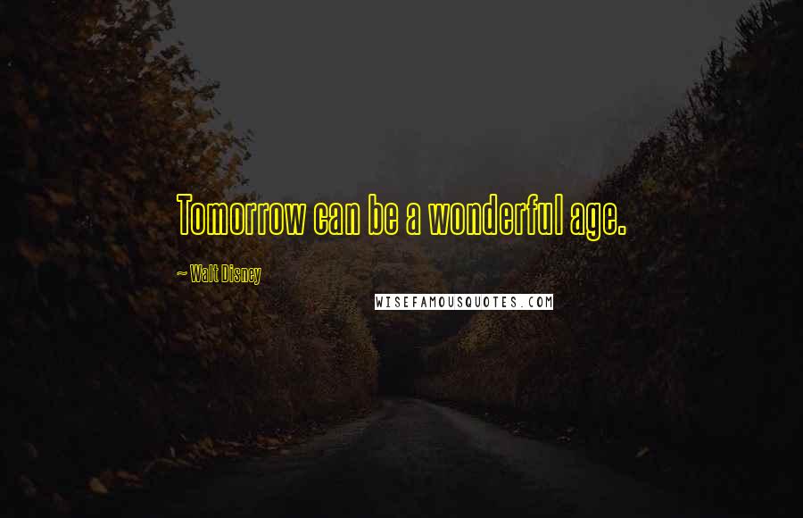 Walt Disney Quotes: Tomorrow can be a wonderful age.