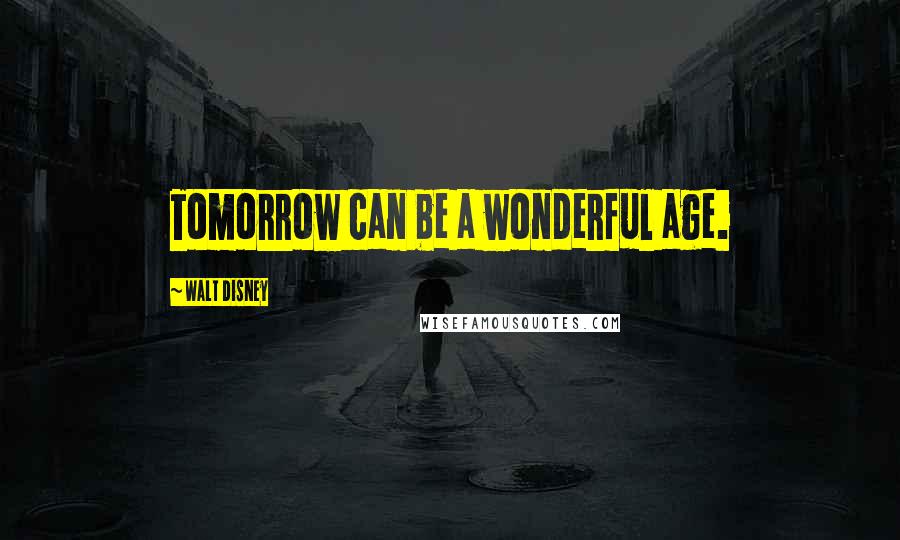 Walt Disney Quotes: Tomorrow can be a wonderful age.