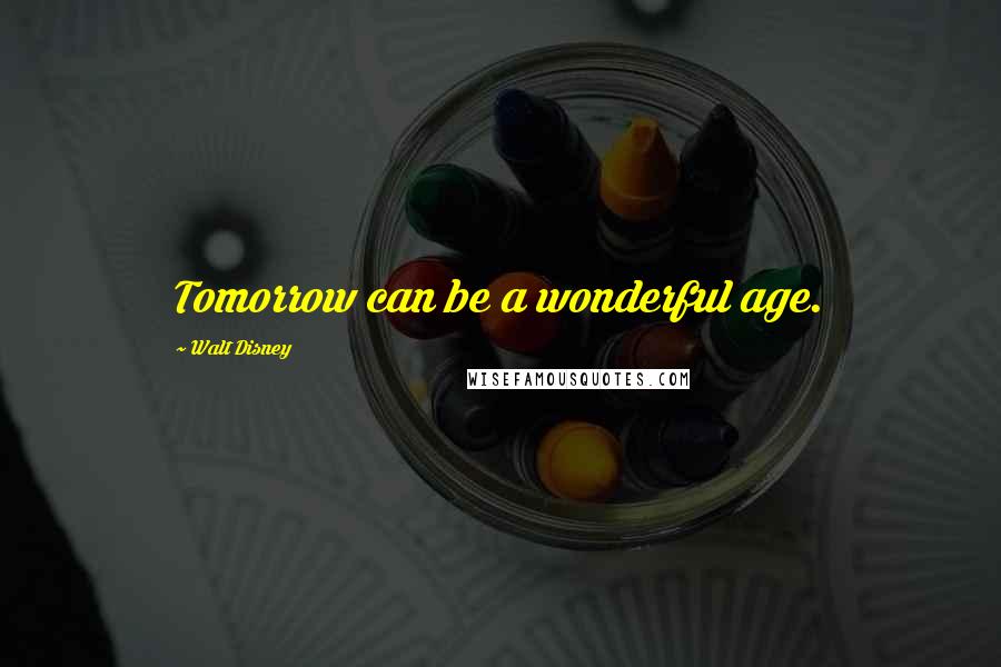 Walt Disney Quotes: Tomorrow can be a wonderful age.