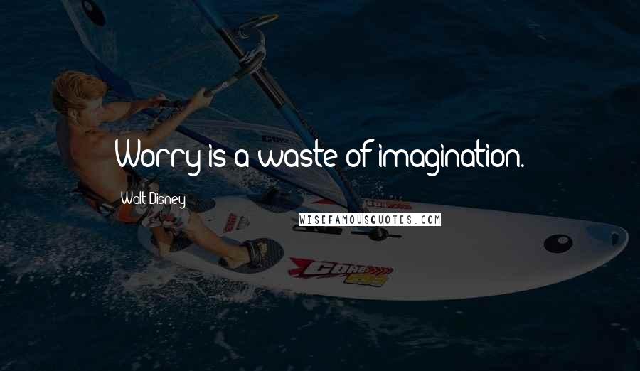 Walt Disney Quotes: Worry is a waste of imagination.