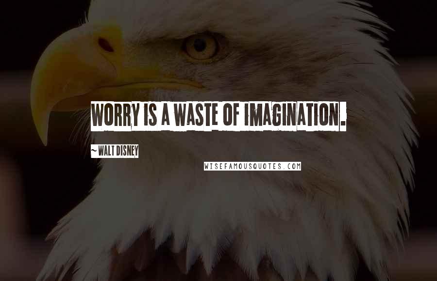 Walt Disney Quotes: Worry is a waste of imagination.