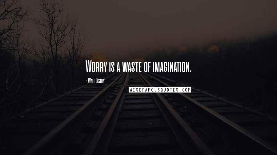 Walt Disney Quotes: Worry is a waste of imagination.