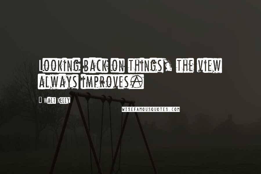 Walt Kelly Quotes: Looking back on things, the view always improves.