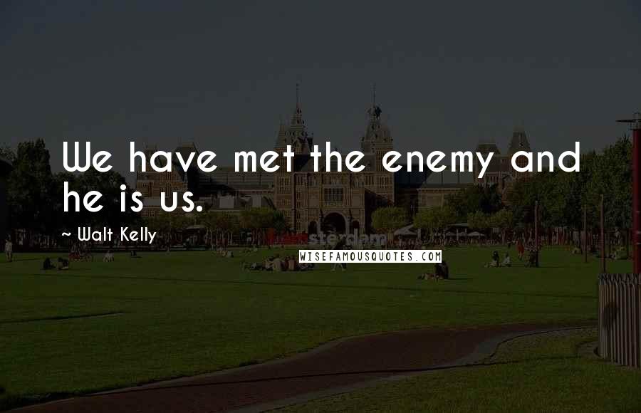 Walt Kelly Quotes: We have met the enemy and he is us.