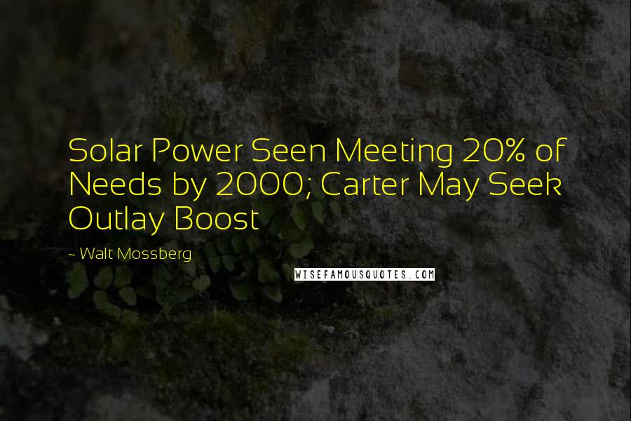 Walt Mossberg Quotes: Solar Power Seen Meeting 20% of Needs by 2000; Carter May Seek Outlay Boost
