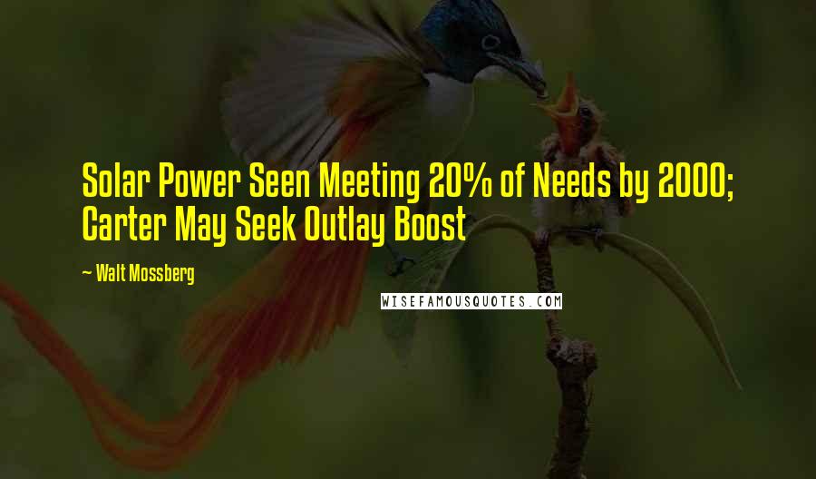 Walt Mossberg Quotes: Solar Power Seen Meeting 20% of Needs by 2000; Carter May Seek Outlay Boost