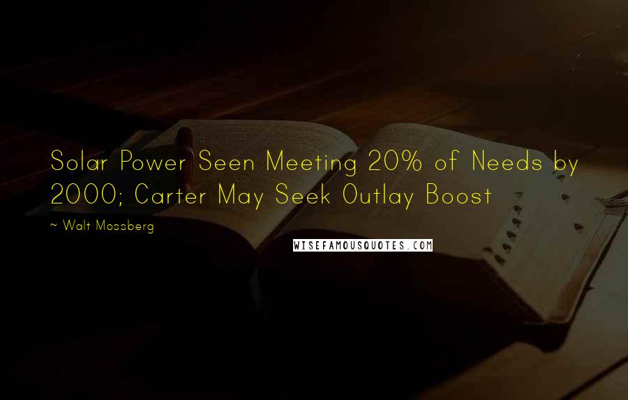 Walt Mossberg Quotes: Solar Power Seen Meeting 20% of Needs by 2000; Carter May Seek Outlay Boost