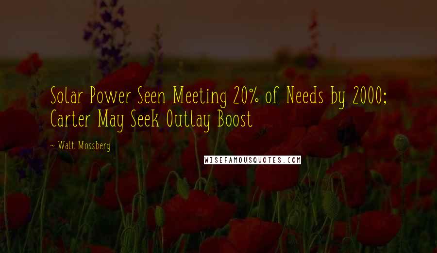 Walt Mossberg Quotes: Solar Power Seen Meeting 20% of Needs by 2000; Carter May Seek Outlay Boost