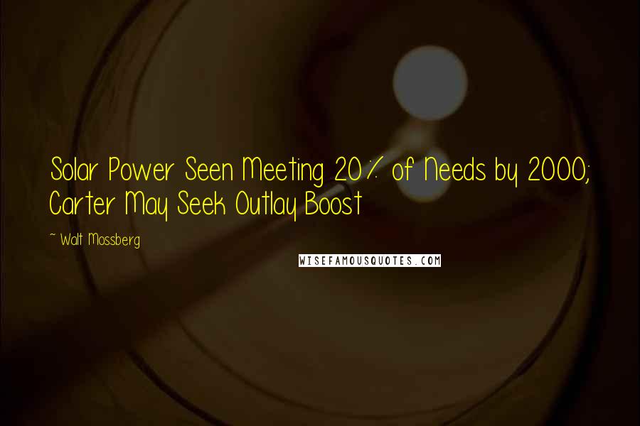 Walt Mossberg Quotes: Solar Power Seen Meeting 20% of Needs by 2000; Carter May Seek Outlay Boost