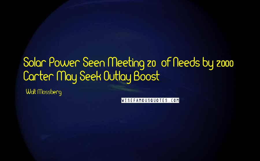 Walt Mossberg Quotes: Solar Power Seen Meeting 20% of Needs by 2000; Carter May Seek Outlay Boost