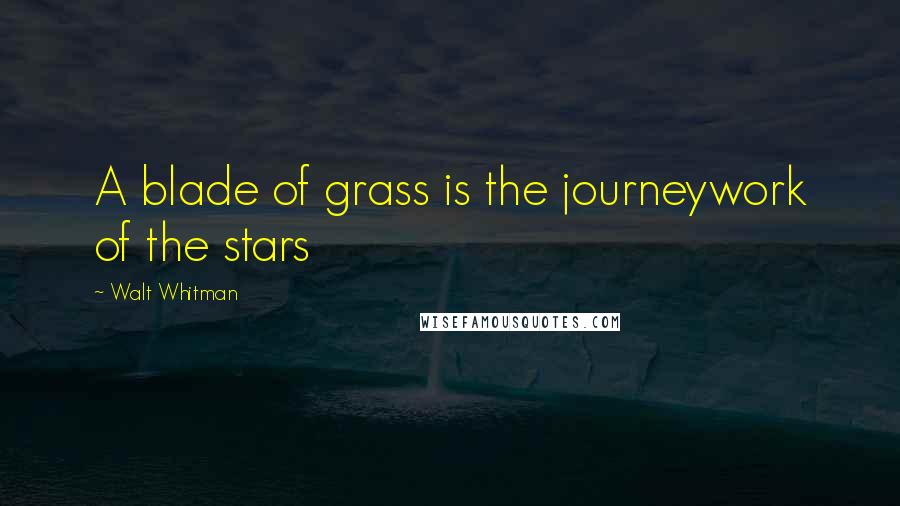 Walt Whitman Quotes: A blade of grass is the journeywork of the stars