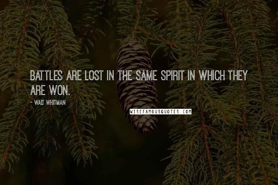 Walt Whitman Quotes: Battles are lost in the same spirit in which they are won.