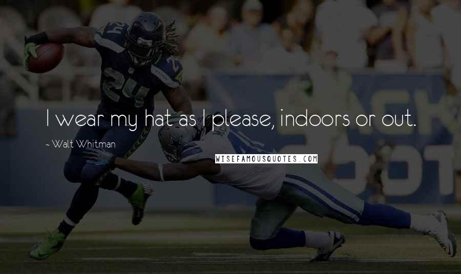 Walt Whitman Quotes: I wear my hat as I please, indoors or out.