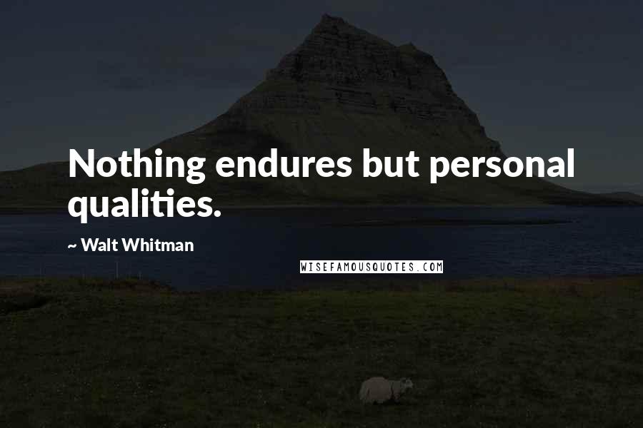 Walt Whitman Quotes: Nothing endures but personal qualities.