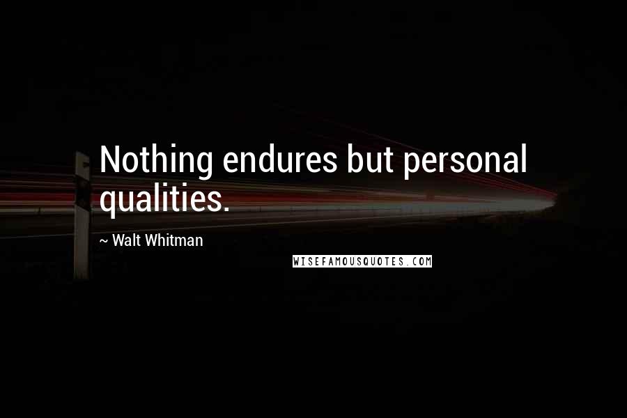 Walt Whitman Quotes: Nothing endures but personal qualities.