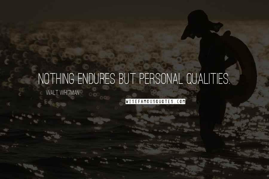 Walt Whitman Quotes: Nothing endures but personal qualities.