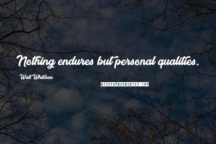 Walt Whitman Quotes: Nothing endures but personal qualities.