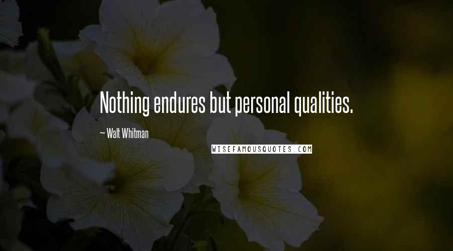 Walt Whitman Quotes: Nothing endures but personal qualities.