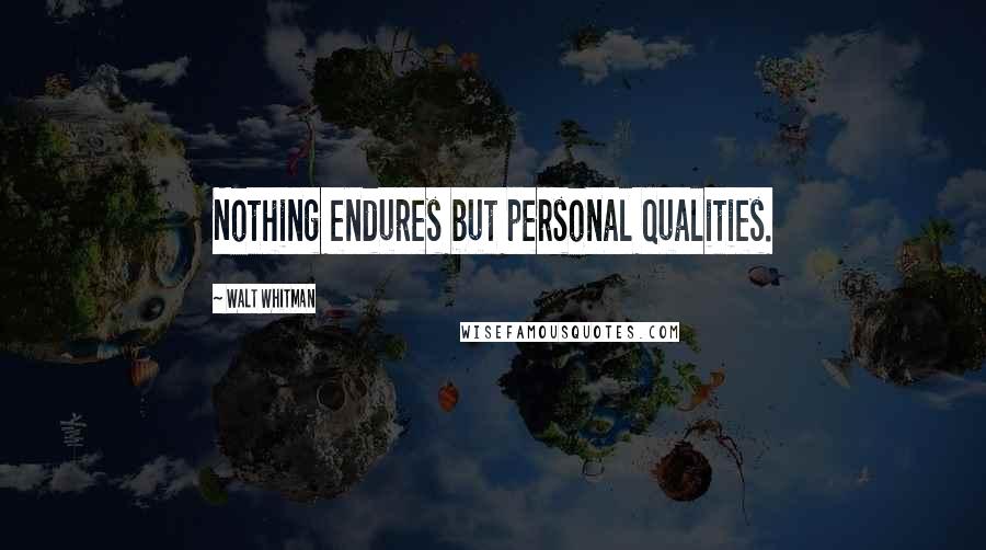 Walt Whitman Quotes: Nothing endures but personal qualities.