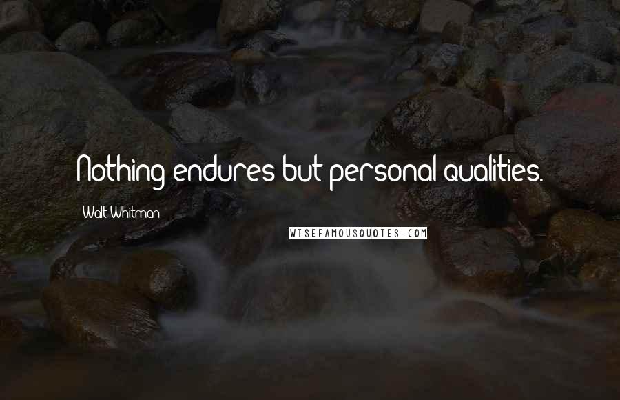 Walt Whitman Quotes: Nothing endures but personal qualities.