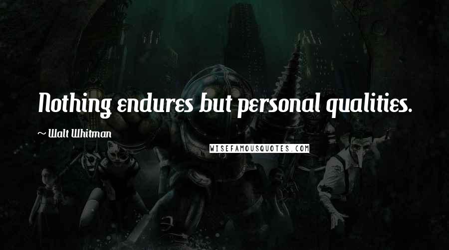 Walt Whitman Quotes: Nothing endures but personal qualities.