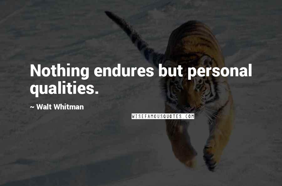 Walt Whitman Quotes: Nothing endures but personal qualities.