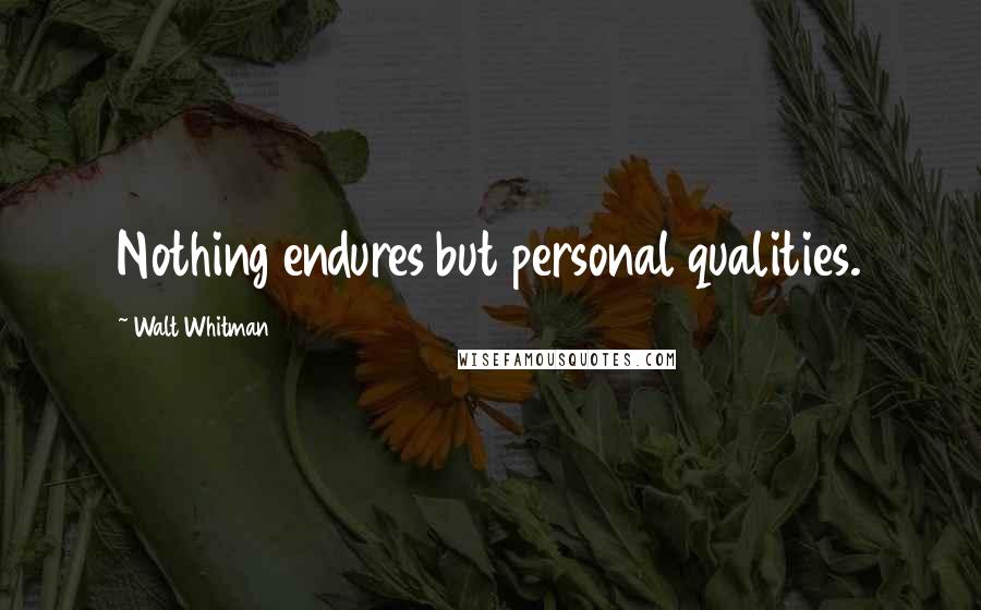 Walt Whitman Quotes: Nothing endures but personal qualities.