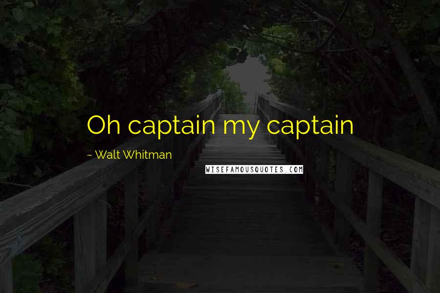 Walt Whitman Quotes: Oh captain my captain