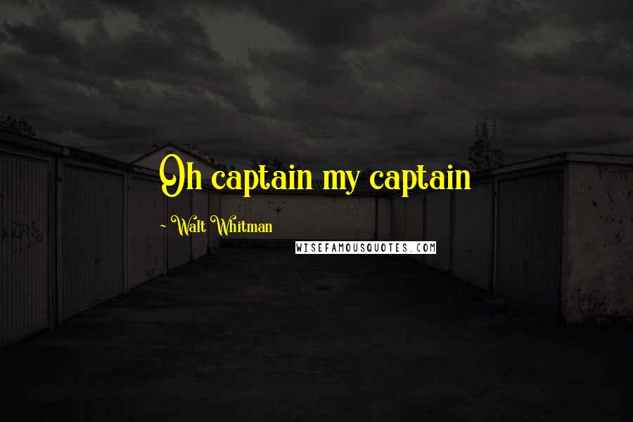 Walt Whitman Quotes: Oh captain my captain
