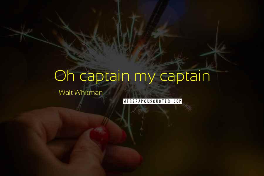 Walt Whitman Quotes: Oh captain my captain