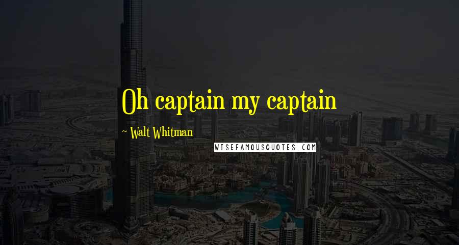 Walt Whitman Quotes: Oh captain my captain