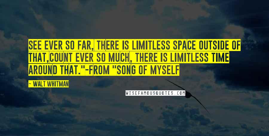 Walt Whitman Quotes: See ever so far, there is limitless space outside of that,Count ever so much, there is limitless time around that."-from "Song of Myself