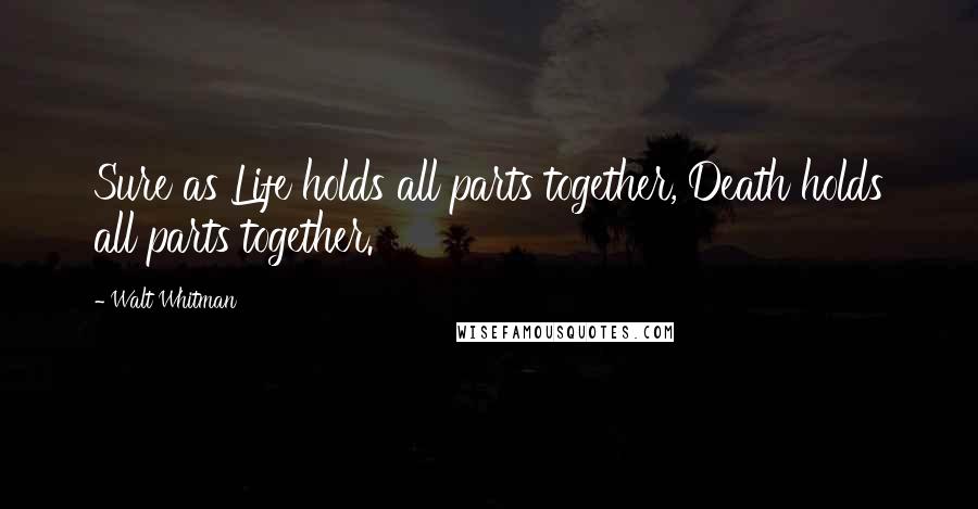 Walt Whitman Quotes: Sure as Life holds all parts together, Death holds all parts together.