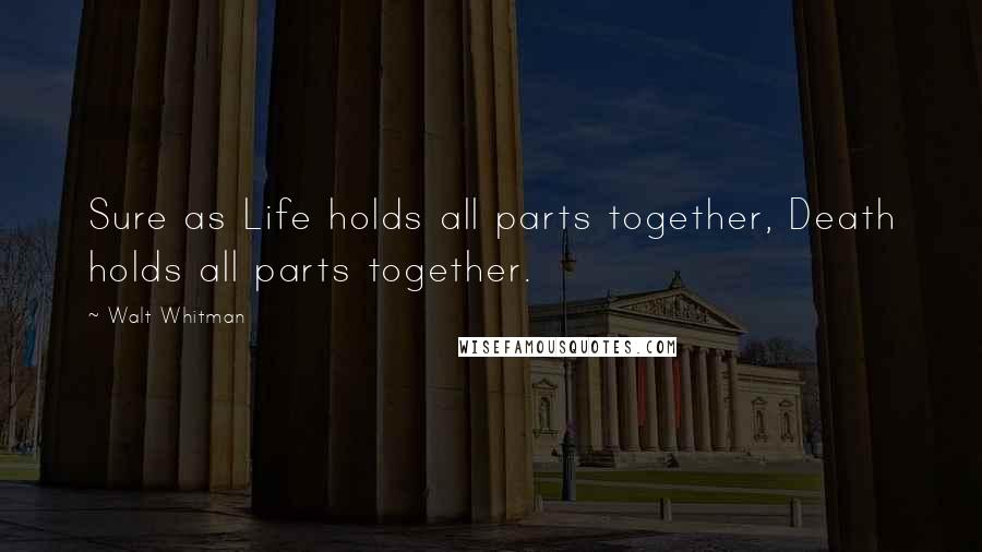 Walt Whitman Quotes: Sure as Life holds all parts together, Death holds all parts together.