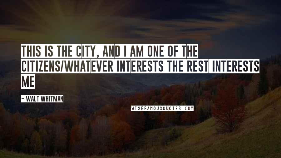 Walt Whitman Quotes: This is the city, and I am one of the citizens/Whatever interests the rest interests me