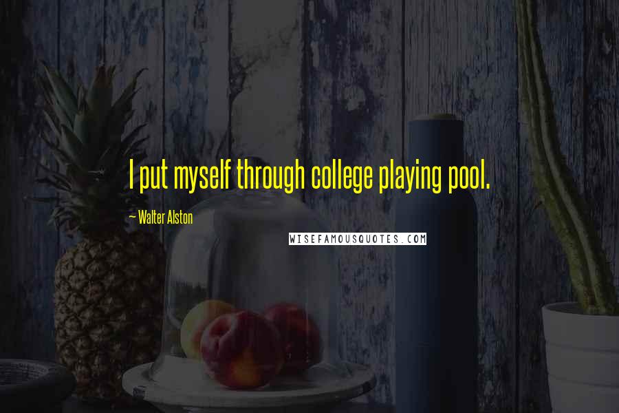 Walter Alston Quotes: I put myself through college playing pool.