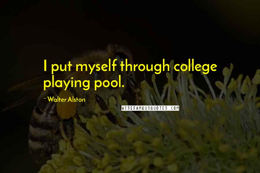 Walter Alston Quotes: I put myself through college playing pool.
